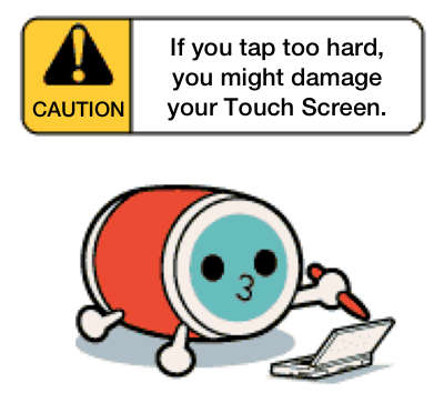 Caution! If you tap too hard you might damage your Touch Screen